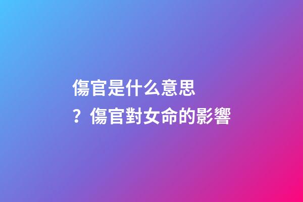 傷官是什么意思？傷官對女命的影響